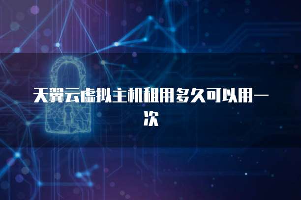 天翼云虚拟主机租用多久可以用一次