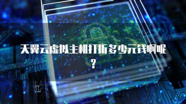 天翼云虚拟主机打折多少元钱啊呢?