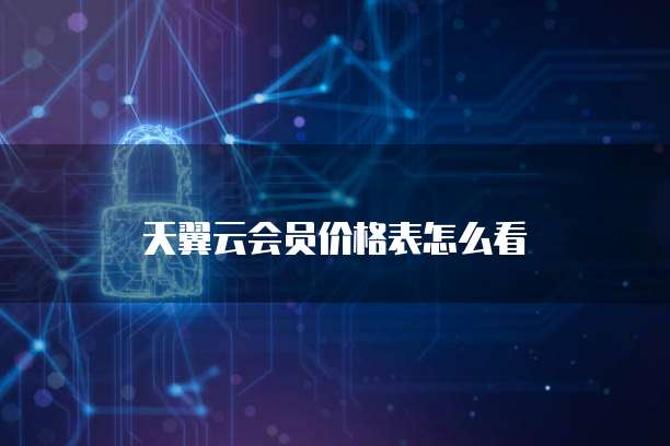 天翼云会员价格表怎么看