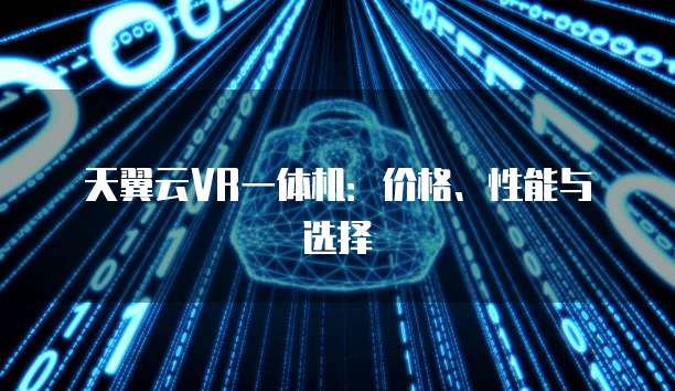 天翼云VR一体机：价格、性能与选择