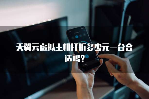 天翼云虚拟主机打折多少元一台合适吗?