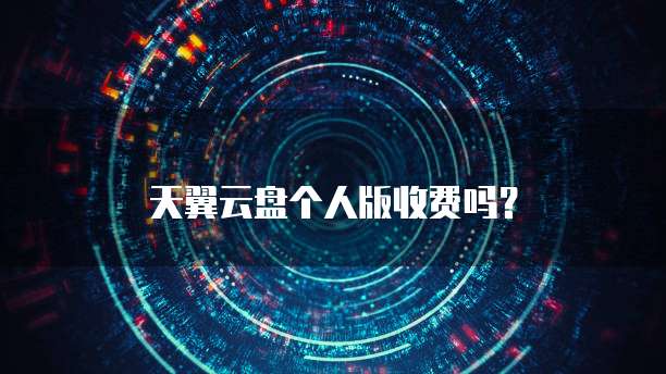 天翼云盘个人版收费吗？