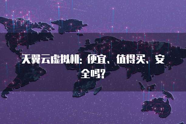 天翼云虚拟机: 便宜、值得买、安全吗?