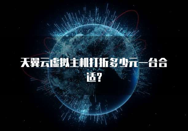 天翼云虚拟主机打折多少元一台合适?