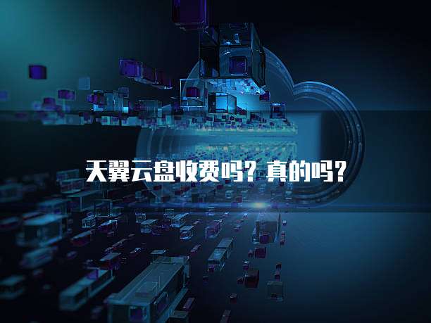 天翼云盘收费吗?真的吗?