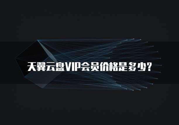 天翼云盘VIP会员价格是多少?