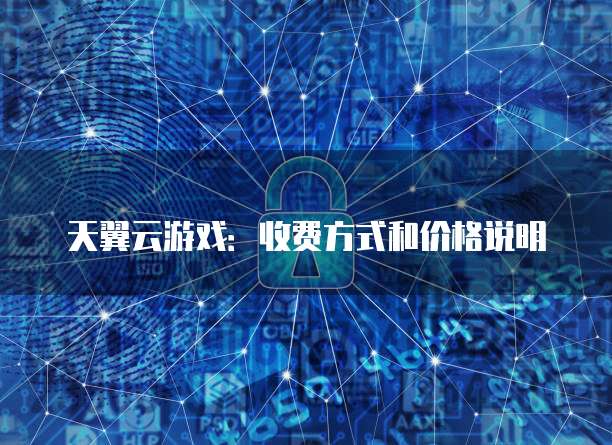 天翼云游戏:收费方式和价格说明