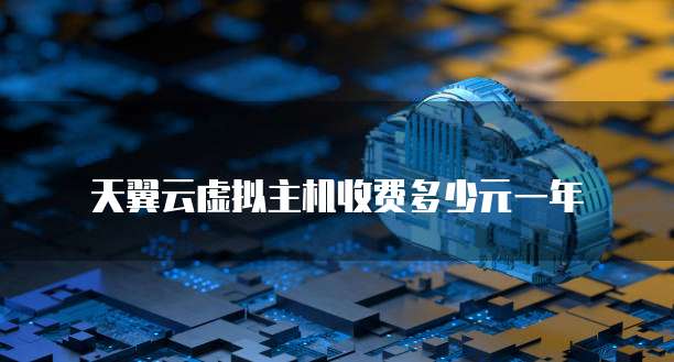 天翼云虚拟主机收费多少元一年