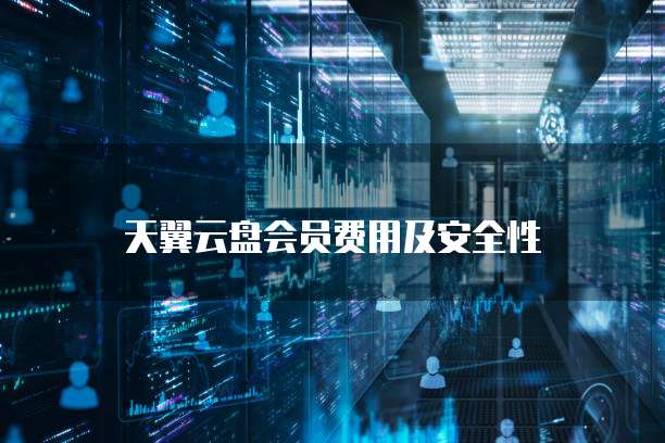 天翼云盘会员费用及安全性