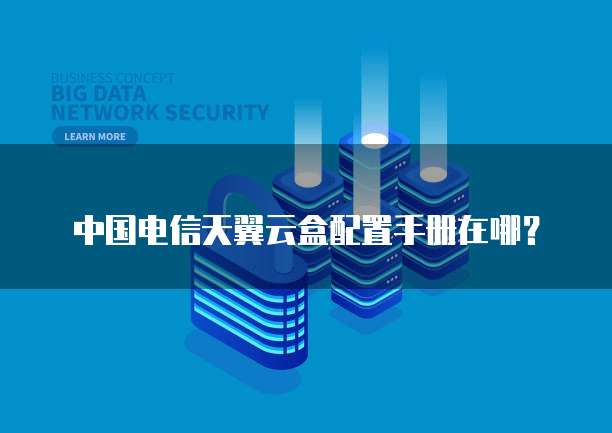中国电信天翼云盒配置手册在哪?
