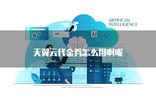天翼云代金券怎么用啊呢