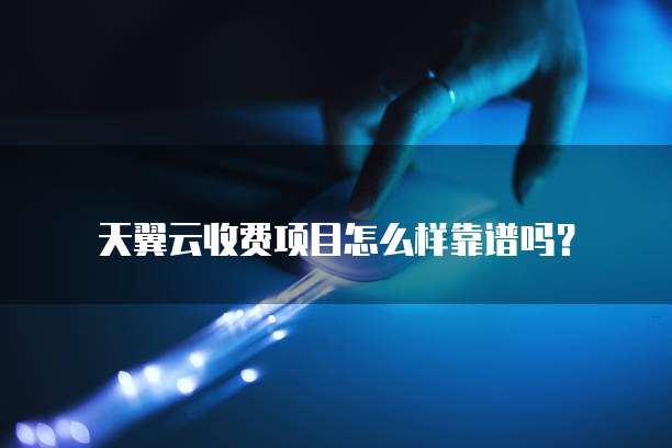 天翼云收费项目怎么样靠谱吗?