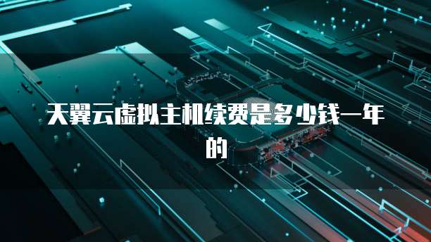 天翼云虚拟主机续费是多少钱一年的