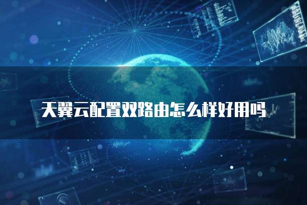 天翼云配置双路由怎么样好用吗