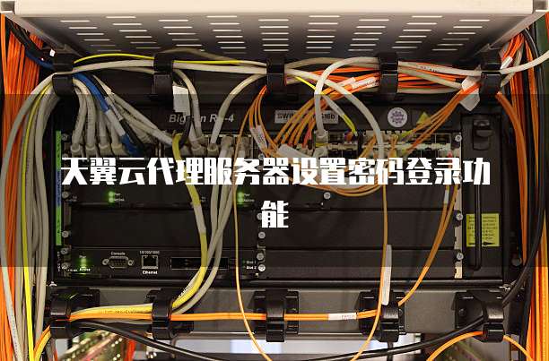 天翼云代理服务器设置密码登录功能