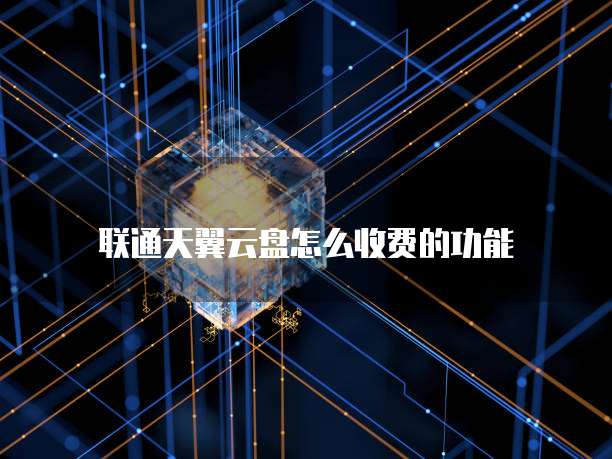 联通天翼云盘怎么收费的功能