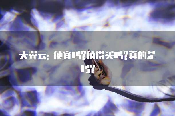 天翼云: 便宜吗?值得买吗?真的是吗?