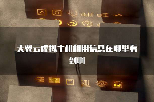 天翼云虚拟主机租用信息在哪里看到啊