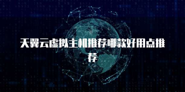 天翼云虚拟主机推荐哪款好用点推荐