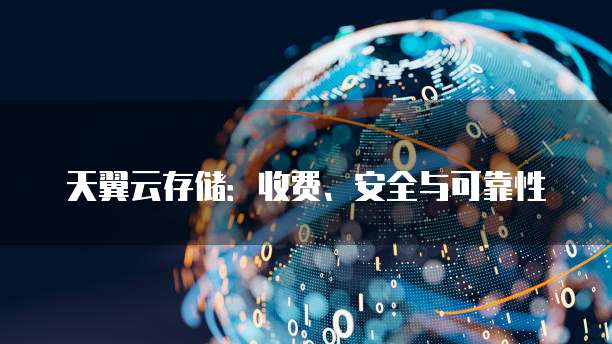 天翼云存储：收费、安全与可靠性