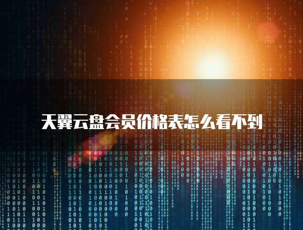 天翼云盘会员价格表怎么看不到