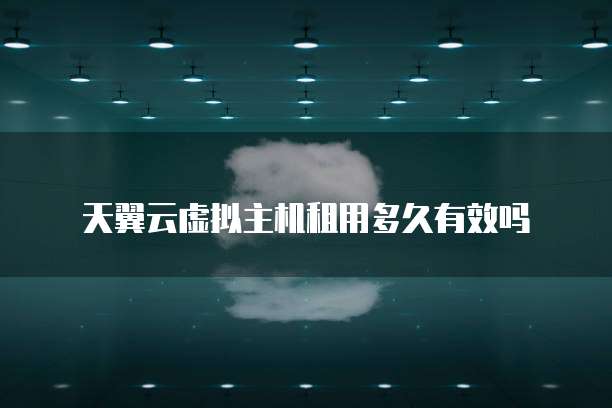 天翼云虚拟主机租用多久有效吗