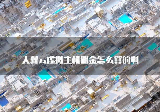 天翼云虚拟主机佣金怎么算的啊