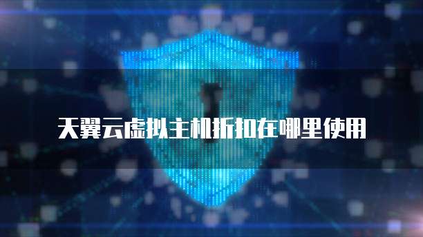天翼云虚拟主机折扣在哪里使用