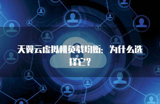 天翼云虚拟机负载均衡:为什么选择它?