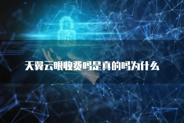 天翼云眼收费吗是真的吗为什么