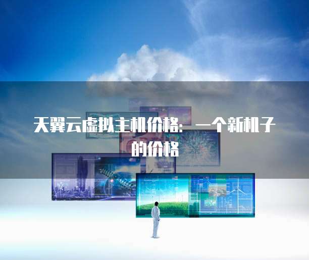 天翼云虚拟主机价格:一个新机子的价格
