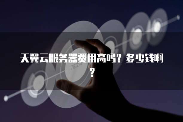 天翼云服务器费用高吗?多少钱啊?