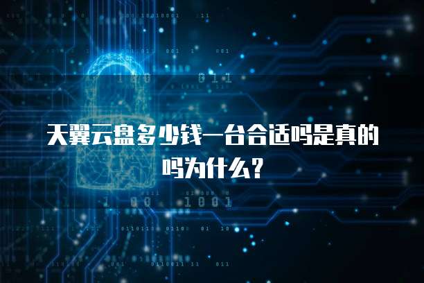 天翼云盘多少钱一台合适吗是真的吗为什么?
