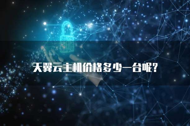 天翼云主机价格多少一台呢？