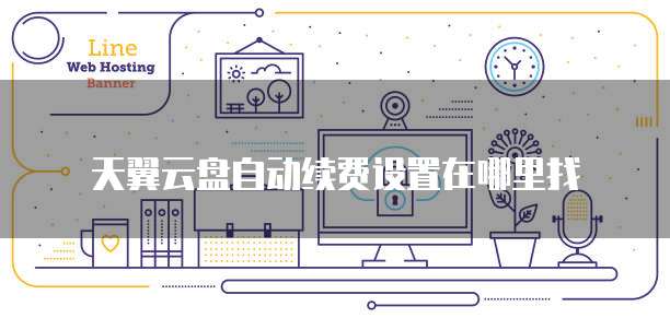 天翼云盘自动续费设置在哪里找