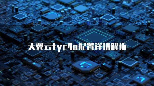 天翼云tyc4a配置详情解析