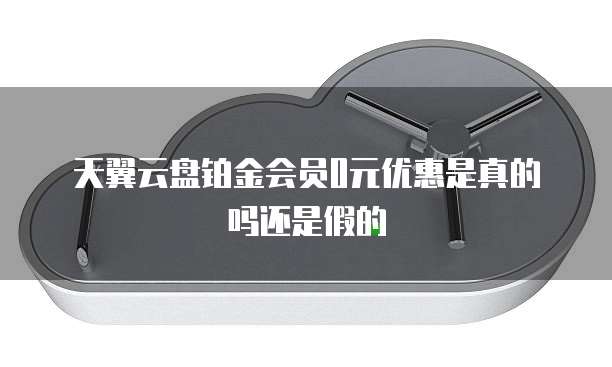 天翼云盘铂金会员0元优惠是真的吗还是假的