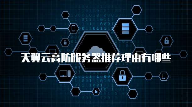天翼云高防服务器推荐理由有哪些