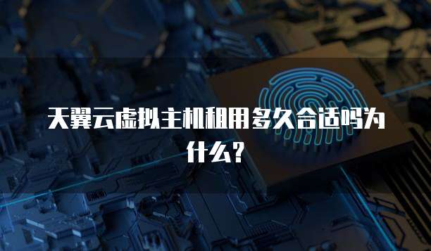 天翼云虚拟主机租用多久合适吗为什么?