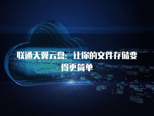 联通天翼云盘:让你的文件存储变得更简单