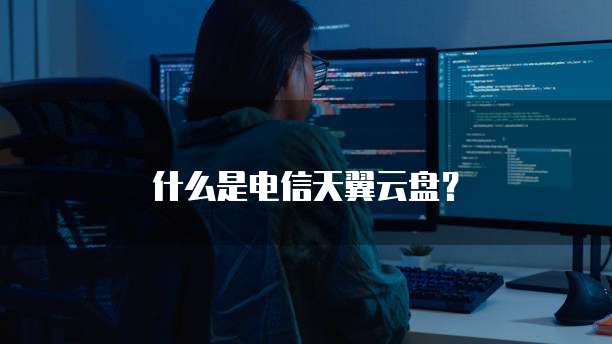 什么是电信天翼云盘?