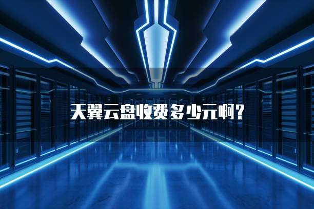 天翼云盘收费多少元啊？