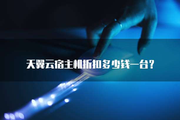 天翼云宿主机折扣多少钱一台?