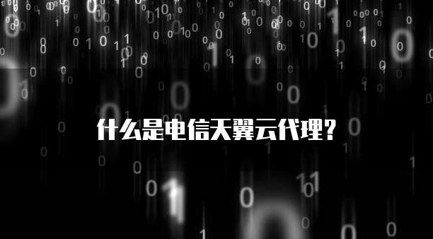 什么是电信天翼云代理?