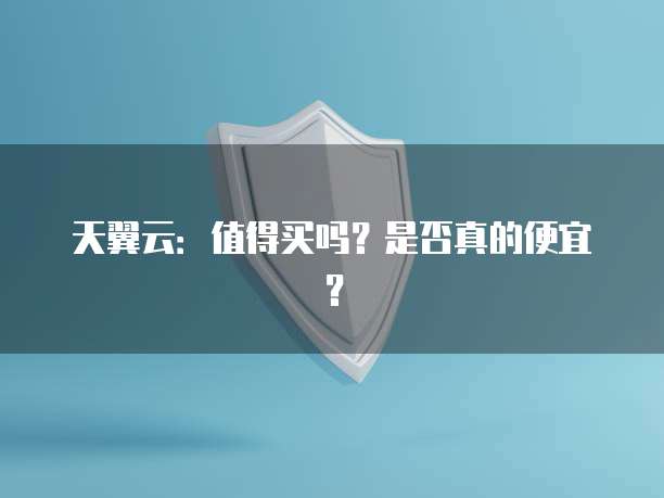天翼云：值得买吗？是否真的便宜？