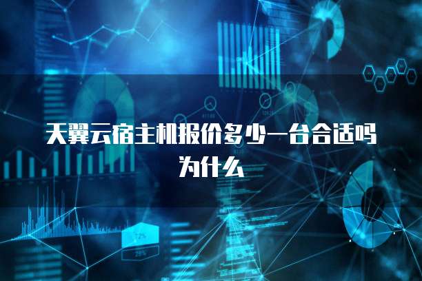 天翼云宿主机报价多少一台合适吗为什么