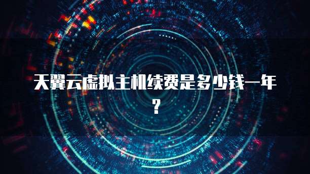天翼云虚拟主机续费是多少钱一年?
