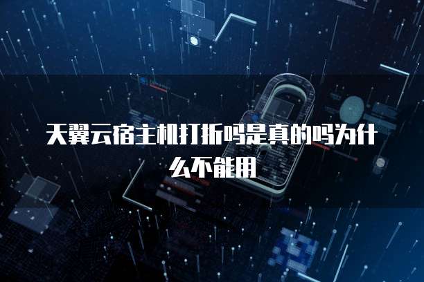 天翼云宿主机打折吗是真的吗为什么不能用