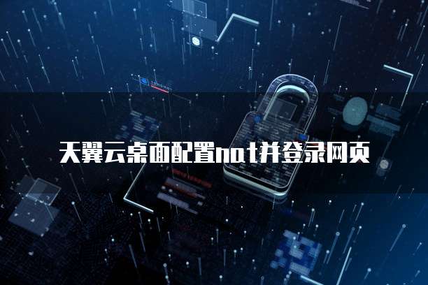 天翼云桌面配置nat并登录网页