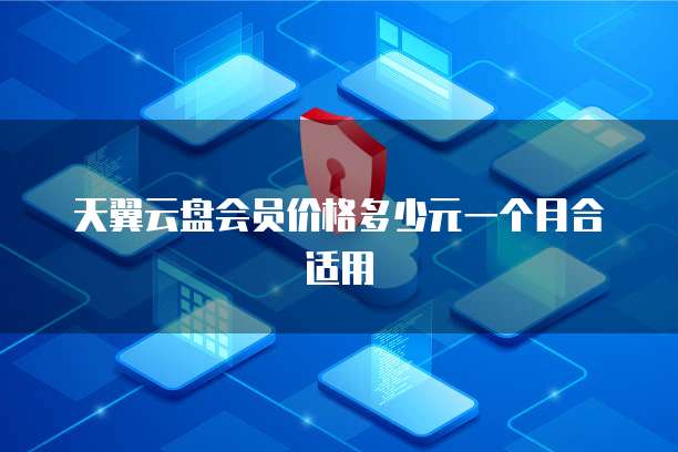 天翼云盘会员价格多少元一个月合适用